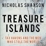 Treasure Islands: Tax Havens and the Men Who Stole the World | Nicholas Shaxson