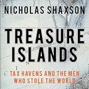 Treasure Islands: Tax Havens and the Men Who Stole the World | [Nicholas Shaxson]