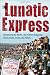 The Lunatic Express: Discovering the World . . . via Its Most Dangerous Buses, Boats, Trains, and Planes