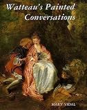 Watteau's Painted Conversations: Art, Literature and Talk in Seventeenth and Eighteenth-century France