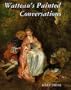 Watteau's Painted Conversations: Art, Literature, and Talk in Seventeenth- and Eighteenth-Century France