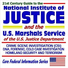 21st Century Complete Guide to the National Institute of Justice and the U.S. Marshals Service of the U.S. Justice Department: Crime Scene Investigation ... (Core Federal Information Series CD-ROM)