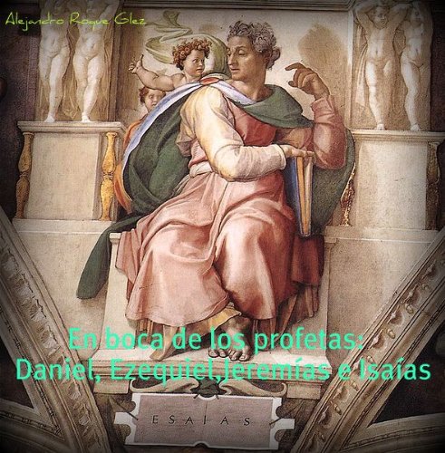 En boca de los profetas: Daniel, Ezequiel, Jeremias e Isaias. (Spanish Edition)