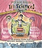 It's Not Magic, It's Science!: 50 Science Tricks that Mystify, Dazzle & Astound!