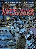 Samuel Adams and the Boston Tea Party (Graphic Heroes of the American Revolution)