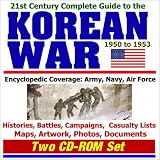 21st Century Complete Guide to the Korean War - Encyclopedic Coverage of the Army, Navy, and Air Force, with Histories, Battles, Campaigns, Casualty Lists, ... Photos, and Documents (Two CD-ROM Set)