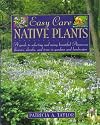 Easy Care Native Plants: A Guide to Selecting and Using Beautiful American Flowers, Shrubs, and Trees in Gardens and Landscapes