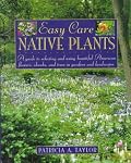 Easy Care Native Plants: A Guide to Selecting and Using Beautiful American Flowers, Shrubs, and Trees in Gardens and Landscapes