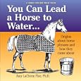 You Can Lead a Horse to Water . . .: Origins About Horse Phrases and How They Came About