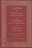 Shapers of religious traditions in Germany, Switzerland, and Poland, 1560-1600