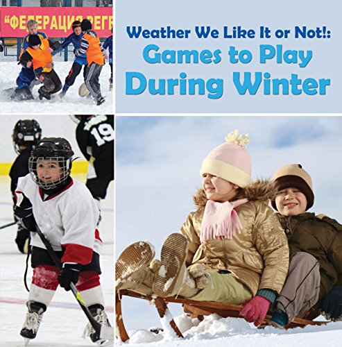 Weather We Like It or Not!: Cool Games to Play During Winter: Weather for Kids - Earth Sciences (Children's Weather Books)