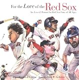 For The Love Of The Red Sox: An A-to-z Primer For Red Sox Fans Of All Ages