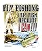 Fly Fish Because I Can Fishing T Shirt