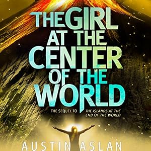 The Girl at the Center of the World (Islands at the End of the World #2) - Austin Aslan