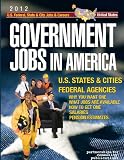 Government Jobs in America: [2012] Jobs in U.S. States & Cities and U.S. Federal Agencies with Job Titles, Salaries & Pension Estimates - Why You Want One, What Jobs Are Available, How to Get One