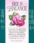 Bee in Balance: A Guide to Healing the Whole Person With Honeybees, Oriental Medicine and Commonsense