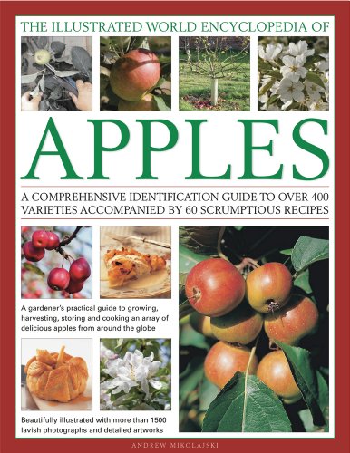 The Illustrated World Encyclopedia of Apples: A comprehensive identification guide to over 400 varieties accompanied by 60 scrumptious recipes
