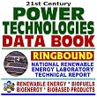 21st Century Power Technologies Data Book, National Renewable Energy Laboratory Technical Profiles of Biomass, Geothermal, Hydrogen, Hydropower, Solar and Wind Energy, Superconductivity, Fuel Cells, Batteries, Advanced Storage, Electricity Restructuring, Electricity Demand  Series on Renewable Energy, Biofuels, Bioenergy, and Biobased Products