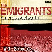 The Emigrants: Ambros Adelwarth (Dramatized) | [W. G. Sebald, Edward Kemp (adaptation)]