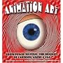 Animation Art: From Pencil to Pixel, the World of Cartoon, Anime, and CGI