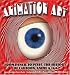 Animation Art: From Pencil to Pixel, the World of Cartoon, Anime, and CGI
