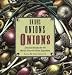 Onions, Onions, Onions: Delicious Recipes for the World's Favorite Secret Ingredient