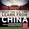 What the U.S. Can Learn from China: An Open-Minded Guide to Treating Our Greatest Competitor as Our Greatest Teacher