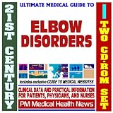 21st Century Ultimate Medical Guide to Elbow Injuries and Disorders - Authoritative, Practical Clinical Information for Physicians and Patients, Treatment Options (Two CD-ROM Set)