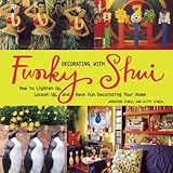 Decorating with Funky Shui: How to Lighten Up, Loosen Up, and Have Fun Decorating Your Home