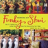 Decorating with Funky Shui: How to Lighten Up, Loosen Up, and Have Fun Decorating Your Home