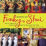 Decorating with Funky Shui: How to Lighten Up, Loosen Up, and Have Fun Decorating Your Home