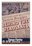 Behind the Headlines : the Story of American Newspapers by Thomas Fleming