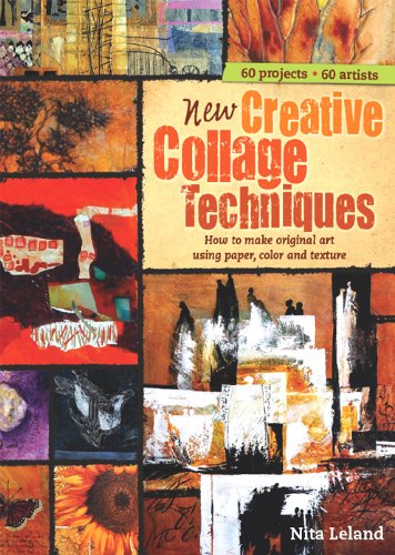 New Creative Collage Techniques: A step-by-step guide to making original art using paper, color and texture [blurb] 60 projects 62 artists