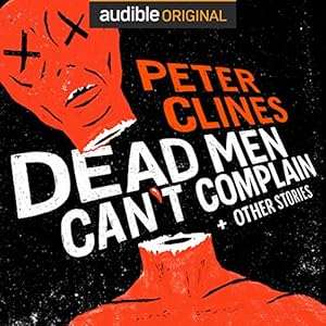 Dead Men Can't Complain and Other Stories Audiobook by Peter Clines Narrated by Ralph Lister, Ray Porter