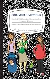 Cool Mom Inventions: Secrets of 76 Successful Mommy Inventors