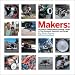Makers: All Kinds of People Making Amazing Things In Their Backyard, Basement or Garage: 100 People Who Make Amazing Things in Their Backyard, Basement of Garage (Make)