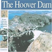 The Hoover Dam: The Story of Hard Times, Tough People and The Taming of a Wild River (Wonders of the World Book)