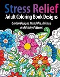 Adult Coloring Book Designs: Stress Relief Coloring Book:  Garden Designs, Mandalas, Animals, and Paisley Patterns