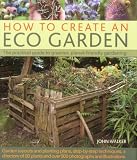 How to Create an Eco Garden: The Practical Guide to Greener, Planet-friendly Gardening