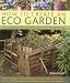 How to Create an Eco Garden: The Practical Guide to Greener, Planet-friendly Gardening