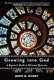 Growing into God : a beginner's guide to Christian mysticism