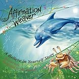 Affirmation Weaver: A Believe in Yourself Story, Designed to Help Children Boost Self-esteem While Decreasing Stress and Anxiety