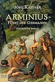 Arminius, F�rst der Germanen - J�rg Kastner