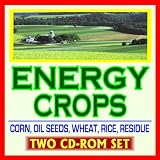 21st Century Guide to Energy Crops and Biofuels, Agricultural Residue, Corn and Wheat Stover, Rice Straw, Oil Seeds, Switchgrass, Feedstocks, Sugars, Biorefineries, Ethanol, Syngas (Two CD-ROM Set)