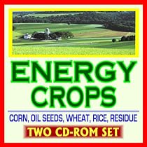 21st Century Guide to Energy Crops and Biofuels, Agricultural Residue, Corn and Wheat Stover, Rice Straw, Oil Seeds, Switchgrass, Feedstocks, Sugars, Biorefineries, Ethanol, Syngas (Two CD-ROM Set)
