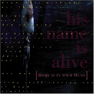 His Name Is Alive - Home Is In Your Head - Zortam Music His Name Is Alive - Home Is In Your Head - Zortam Music