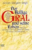 Der heilige Gral und seine Erben: Ursprung eines geheimen Ordens. Sein Wissen und seine Macht - Henry Lincoln
