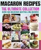 Macaron Recipes: The Ultimate Collection - Over 100 Best Selling Recipes