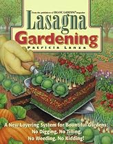 Lasagna Gardening: A New Layering System for Bountiful Gardens: No Digging, No Tilling, No Weeding, No Kidding!