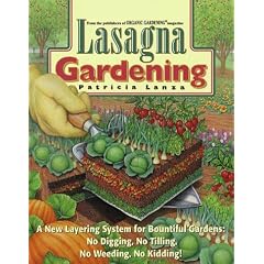 Lasagna Gardening: New Layering System for Bountiful Gardens - No Digging, No Tilling, No Weeding, No Kidding!